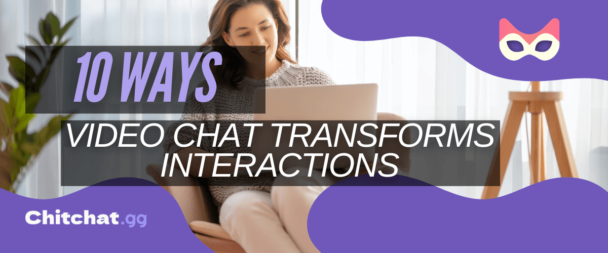 10 Unbelievable Ways Video Chat Transforms Social Interactions